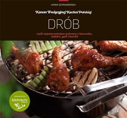 Drób czyli najsmaczniejsze potrawy z kurczaka indyka gęsi i kaczki