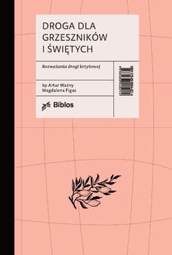 Droga dla grzeszników i świętych Rozważania drogi krzyżowej