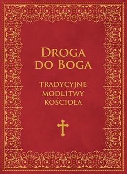 Droga do Boga Tradycyjne modlitwy Kościoła - Opracowanie Zbiorowe