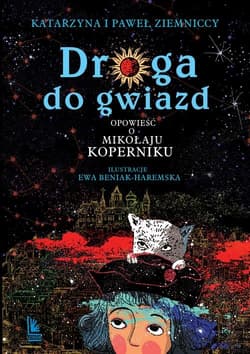 Droga do gwiazd Opowieść o Mikołaju Koperniku - Katarzyna Ziemnicka, Paweł Ziemnicki