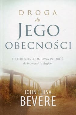 Droga do jego obecności Czterdziestoletnia podróż do intymności z Bogiem - John Bevere, Bevere Lisa