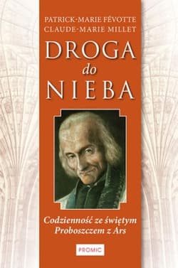Droga do nieba Codzienność ze świętym Proboszczem z Ars - Fevotte Patrick-Marie, Millet Claude-Marie