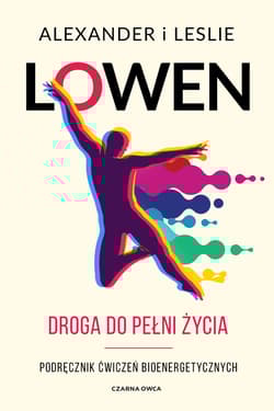 Droga do pełni życia Podręcznik ćwiczeń bioenergetycznych - Lowen Leslie