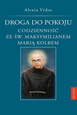Droga do pokoju. Codzienność ze św. Maksymilianem Marią Kolbem