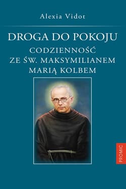 Droga do pokoju. Codzienność ze św. Maksymilianem Marią Kolbem - Alexia Vidot