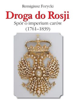 Droga do Rosji Spór o imperium carów (1761-1839)