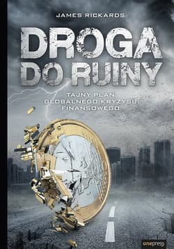 Droga do ruiny Tajny plan globalnego kryzysu finansowego - James Rickards