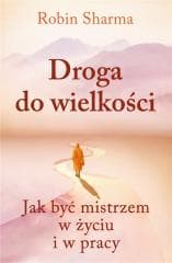 Droga do wielkości. Jak być mistrzem w życiu... - Robin Sharma