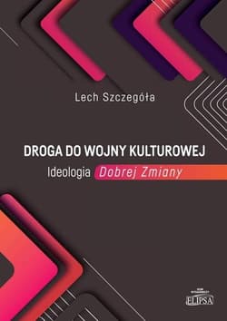 Droga do wojny kulturowej Ideologia Dobrej Zmiany - Lech Szczegóła