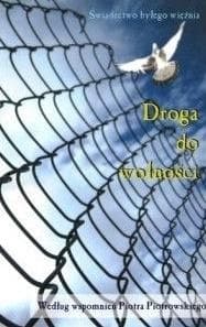 Droga do wolności według wspomnień Piotra Piotrowskiego - Piotr K. Piotrowski