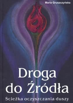 Droga do Źródła Ścieżka oczyszczania duszy - Maria Gruszczyńska