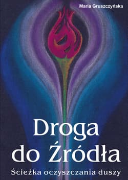 Droga do Źródła Ścieżka oczyszczania duszy - Maria Gruszczyńska