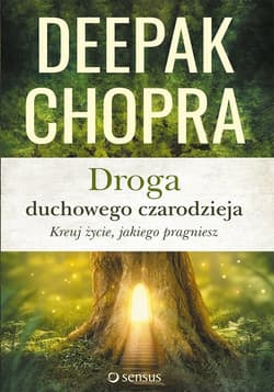 Droga duchowego czarodzieja Kreuj życie jakiego pragniesz - Chopra Deepak