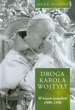 Droga Karola Wojtyły Tom 3 W trzecie tysiąclecie 1990-1998