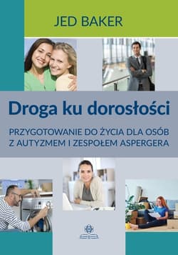 Droga ku dorosłości Przygotowanie do życia dla osób z autyzmem i zespołem Aspergera - Jed Baker