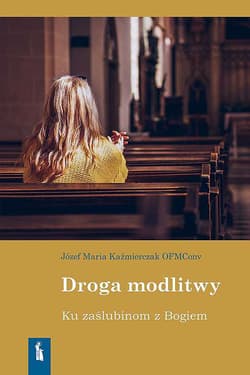 Droga modlitwy. Ku zaślubinom z Bogiem - Józef Maria Kaźmierczak