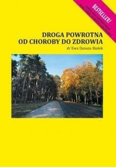 Droga powrotna od choroby do zdrowia Autentyczna historia sukcesu - Białek Ewa Danuta