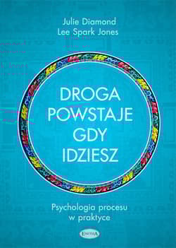 Droga powstaje, gdy idziesz Psychologia procesu w praktyce - Diamond Julie, Jones Lee Spark