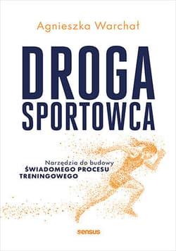 Droga sportowca. Narzędzia do budowy świadomego procesu treningowego - Agnieszka Warchał