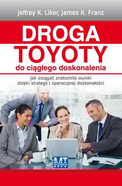 Droga Toyoty do ciągłego doskonalenia Jak osiągać znakomite wyniki dzięki strategii i operacyjnej doskonałości - K Liker Jeffrey, K Franz James