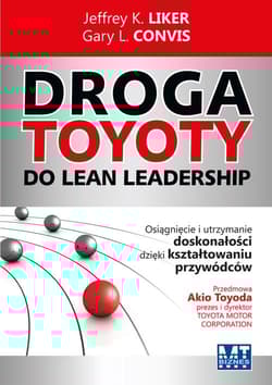 Droga Toyoty do Lean Leadership Osiągniecie i utrzymanie doskonałości dzięki kształtowaniu przywódców - K Liker Jeffrey, Convis Gary L.