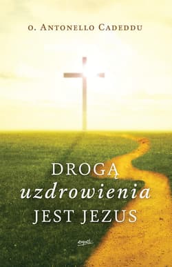 Drogą uzdrowienia jest Jezus - ebook - Antonello Cadeddu