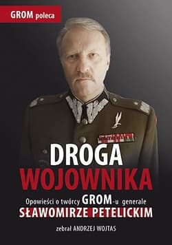 Droga wojownika. Opowieści o twórcy GROM-u generale Sławomirze Petelickim zebrał Andrzej Wojtas - Andrzej Wojtas