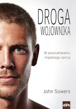 Droga wojownika W poszukiwaniu męskiego serca - John Sowers