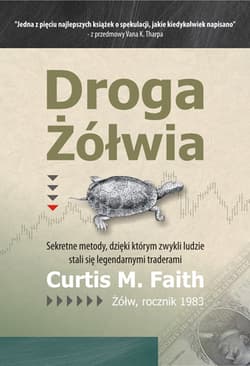 Droga Żółwia Sekretne metody, dzięki którym zwykli ludzie stali się legendarnymi traderami - Curtis Faith