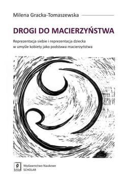 Drogi do macierzyństwa Reprezentacja siebie i reprezentacja dziecka w umyśle kobiety jako podstawa macierzyństwa