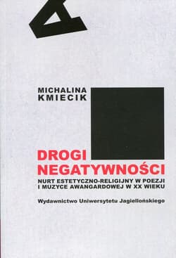 Drogi negatywności Nurt estetyczno-religijny w poezji i muzyce awangardowej w XX wieku - Kmiecik Michalina