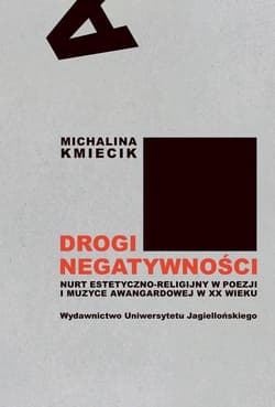 Drogi negatywności Nurt estetyczno-religijny w poezji i muzyce awangardowej w XX wieku