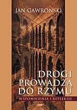 Drogi prowadzą do Rzymu. Wspomnienia i refleksje - Jan Gawroński