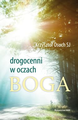 Drogocenni w oczach Boga Wszystko jest grą miłości - Krzysztof Osuch
