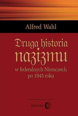 Druga historia nazizmu w federalych Niemczech po 1945 roku - Alfred Wahl