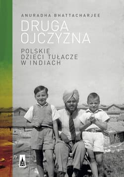 Druga ojczyzna Polskie dzieci tułacze w Indiach - Bhattacharjee Anuradha
