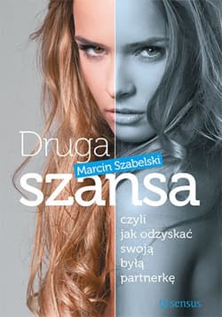 Druga szansa, czyli jak odzyskać swoją byłą partnerkę - ebook - Marcin Szabelski