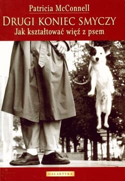 Drugi koniec smyczy Jak kształtować więź z psem - Patricia McConnell