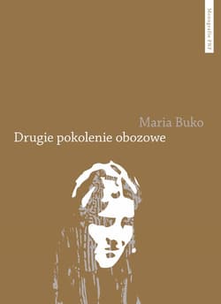 Drugie pokolenie obozowe Pamięć i doświadczenie potomków polskich -  Buko Maria