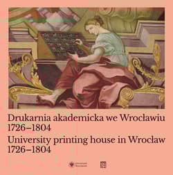 Drukarnia akademicka we Wrocławiu 1726-1804 / University printing house in Wrocław 1726-1804 - Suleja Jarosław red., Bończuk-Dawidziuk Urszula