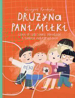 Drużyna pani Miłki, czyli o szacunku, odwadze i innych wartościach - Grzegorz Kasdepke