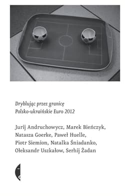 Dryblując przez granicę. Polsko-ukraińskie Euro 2012 - ebook - Jurij Andruchowycz