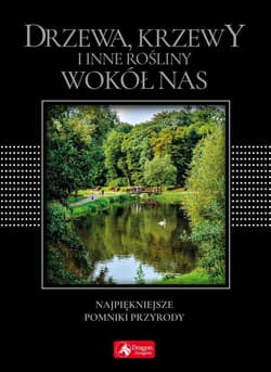 Drzewa, krzewy i inne rośliny wokół nas wersja exclusive Najpiękniejsze pomniki przyrody - Opracowanie Zbiorowe