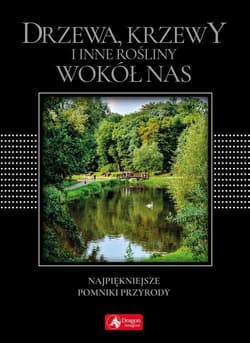 Drzewa, krzewy i inne rośliny wokół nas wersja exclusive Najpiękniejsze pomniki przyrody
