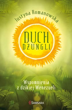 Duch dżungli. Wspomnienia z dzikiej Wenezueli - Justyna Romanowska