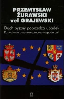 Duch pyszny poprzedza upadek Tom 84 Rozważania o naturze procesu rozpadu unii - Żurawski Grajewski Przemysław