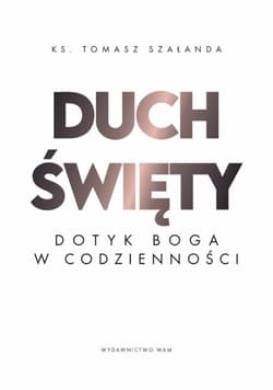 Duch Święty. Dotyk Boga w codzienności - Szałanda Tomasz