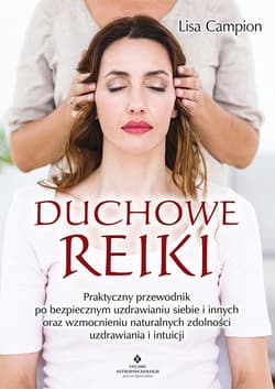 Duchowe Reiki. Praktyczny przewodnik po bezpiecznym uzdrawianiu siebie i innych oraz wzmocnieniu naturalnych zdolności uzdrawiania i intuicji - Lisa Campion