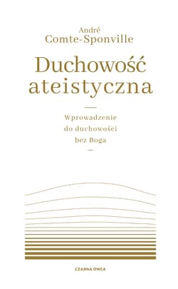 Duchowość ateistyczna Wprowadzenie do duchowości bez Boga - André Comte-Sponville
