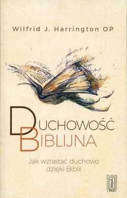 Duchowość biblijna JAK WZRASTAĆ DUCHOWO DZIĘKI BIBLII - Harrington Wilfrid